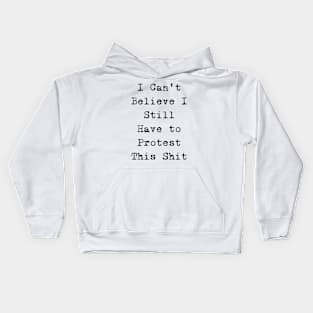 I cannot believe I still have to protest this shit Kids Hoodie